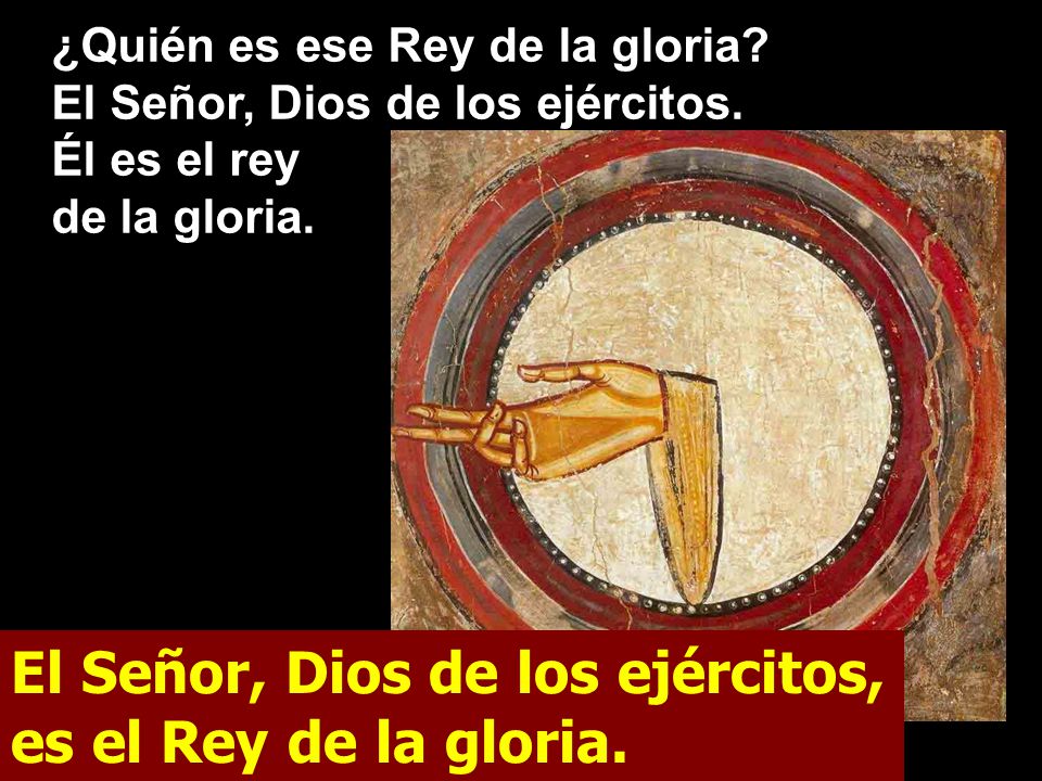 El Señor, Dios de los ejércitos, es el Rey de la gloria.