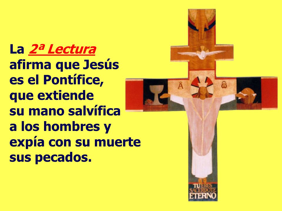 La 2ª Lectura afirma que Jesús es el Pontífice, que extiende su mano salvífica a los hombres y expía con su muerte sus pecados.