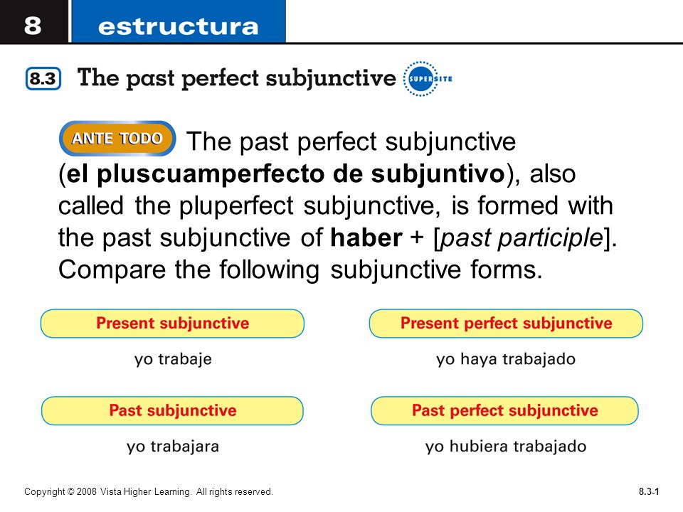 The past perfect subjunctive (el pluscuamperfecto de subjuntivo), also called the pluperfect subjunctive, is formed with the past subjunctive of haber + [past participle]. Compare the following subjunctive forms.