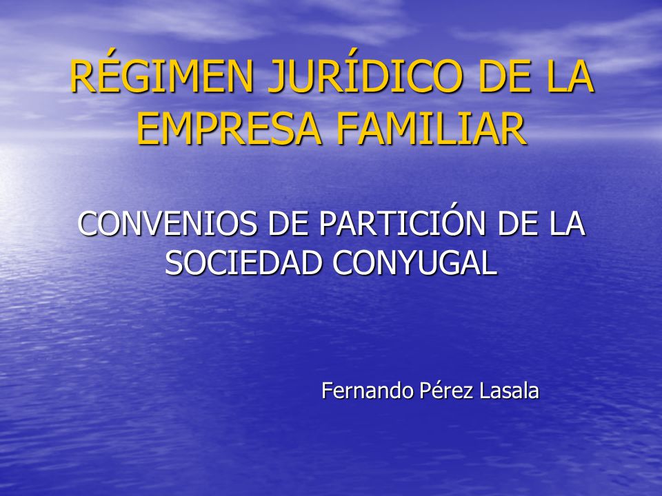 RÉGIMEN JURÍDICO DE LA EMPRESA FAMILIAR CONVENIOS DE PARTICIÓN DE LA SOCIEDAD CONYUGAL