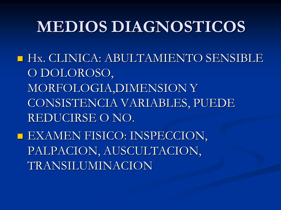 MEDIOS DIAGNOSTICOS Hx. CLINICA: ABULTAMIENTO SENSIBLE O DOLOROSO, MORFOLOGIA,DIMENSION Y CONSISTENCIA VARIABLES, PUEDE REDUCIRSE O NO.