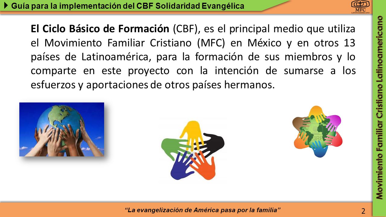 El Ciclo Básico de Formación (CBF), es el principal medio que utiliza el Movimiento Familiar Cristiano (MFC) en México y en otros 13 países de Latinoamérica, para la formación de sus miembros y lo comparte en este proyecto con la intención de sumarse a los esfuerzos y aportaciones de otros países hermanos.