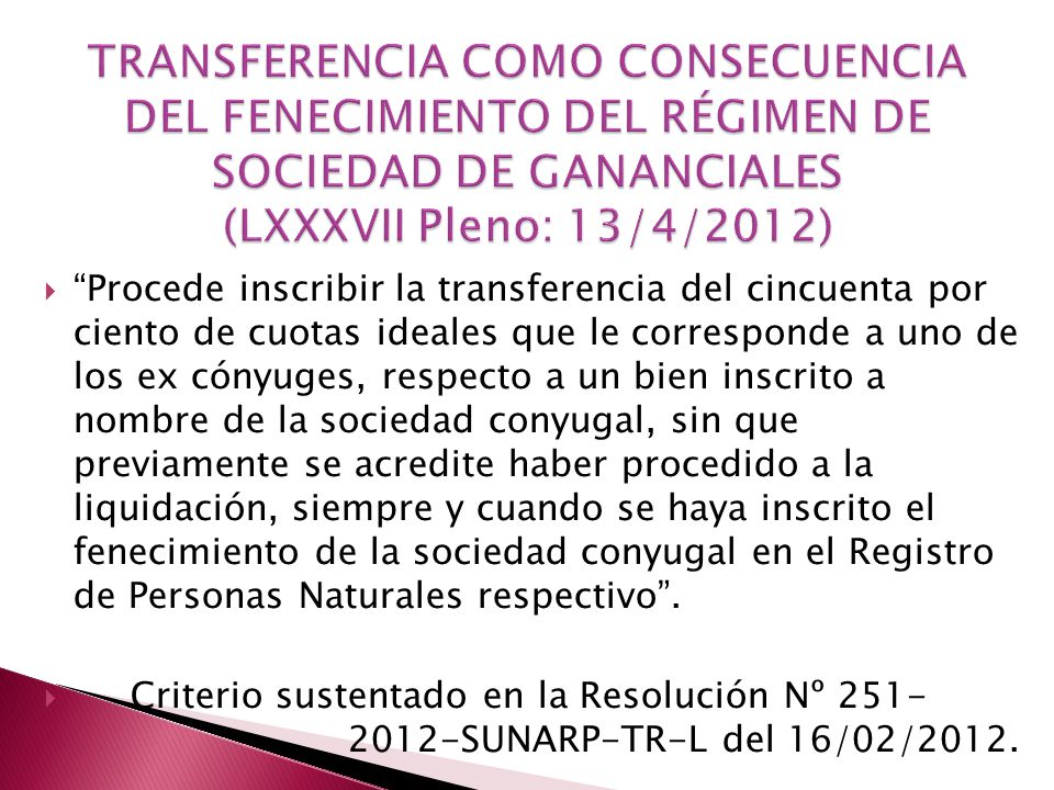 TRANSFERENCIA COMO CONSECUENCIA DEL FENECIMIENTO DEL RÉGIMEN DE SOCIEDAD DE GANANCIALES (LXXXVII Pleno: 13/4/2012)
