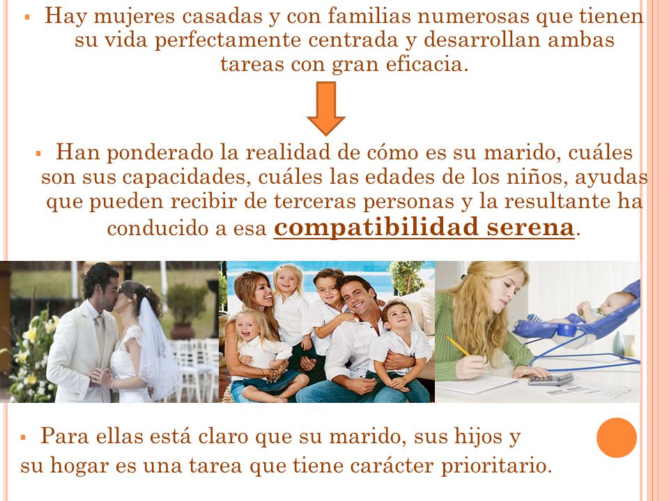 Hay mujeres casadas y con familias numerosas que tienen su vida perfectamente centrada y desarrollan ambas tareas con gran eficacia.