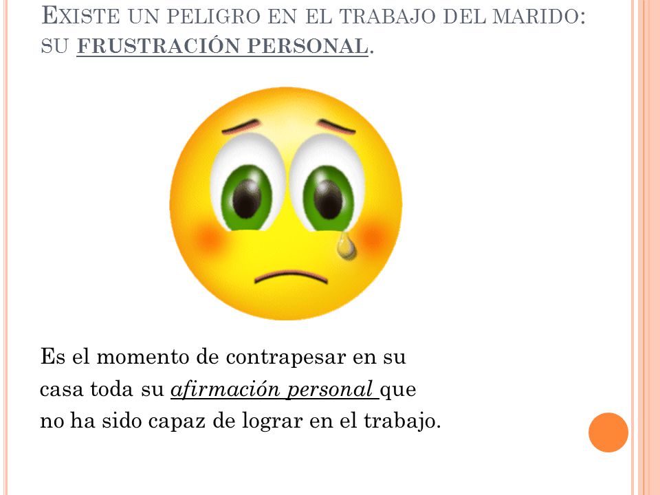 Existe un peligro en el trabajo del marido: su frustración personal.