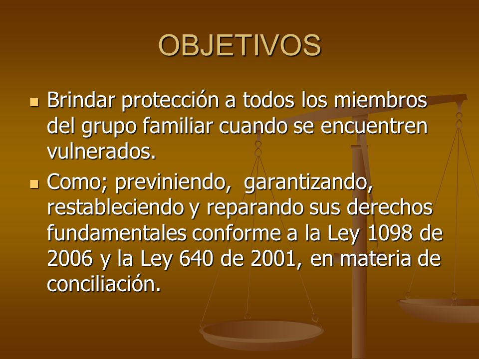 OBJETIVOS Brindar protección a todos los miembros del grupo familiar cuando se encuentren vulnerados.