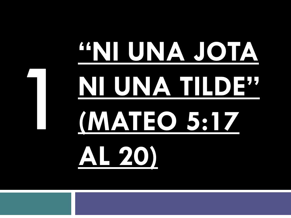 NI UNA JOTA NI UNA TILDE (Mateo 5:17 al 20)