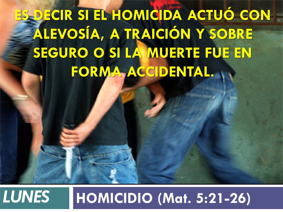es decir si el homicida actuó con alevosía, a traición y sobre seguro o si la muerte fue en forma accidental.