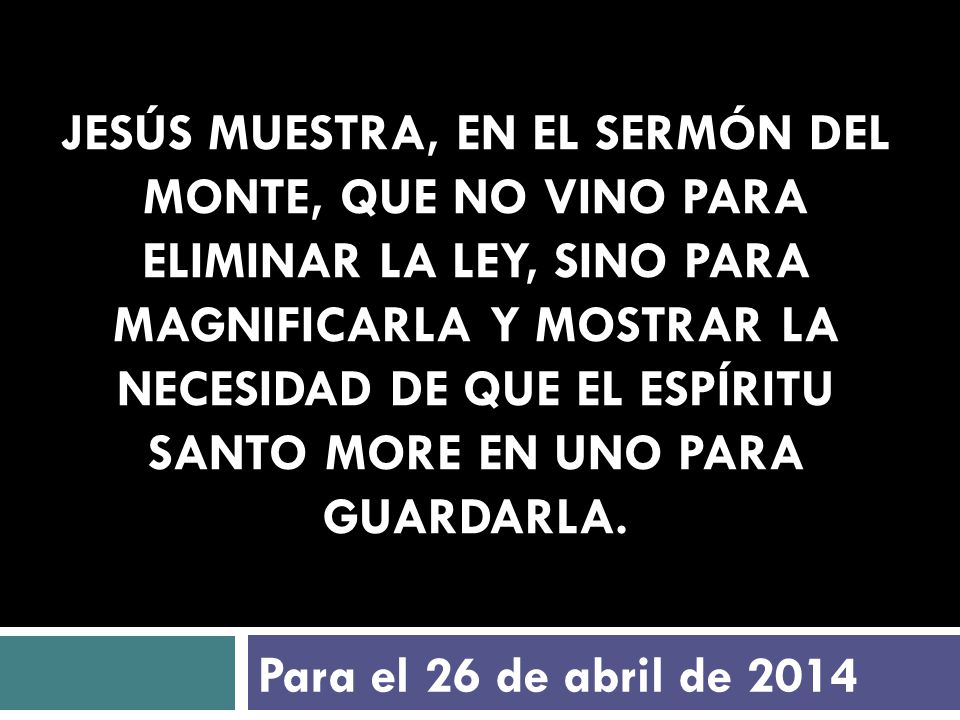 Jesús muestra, en el Sermón del Monte, que no vino para eliminar la Ley, sino para magnificarla y mostrar la necesidad de que el Espíritu Santo more en uno para guardarla.