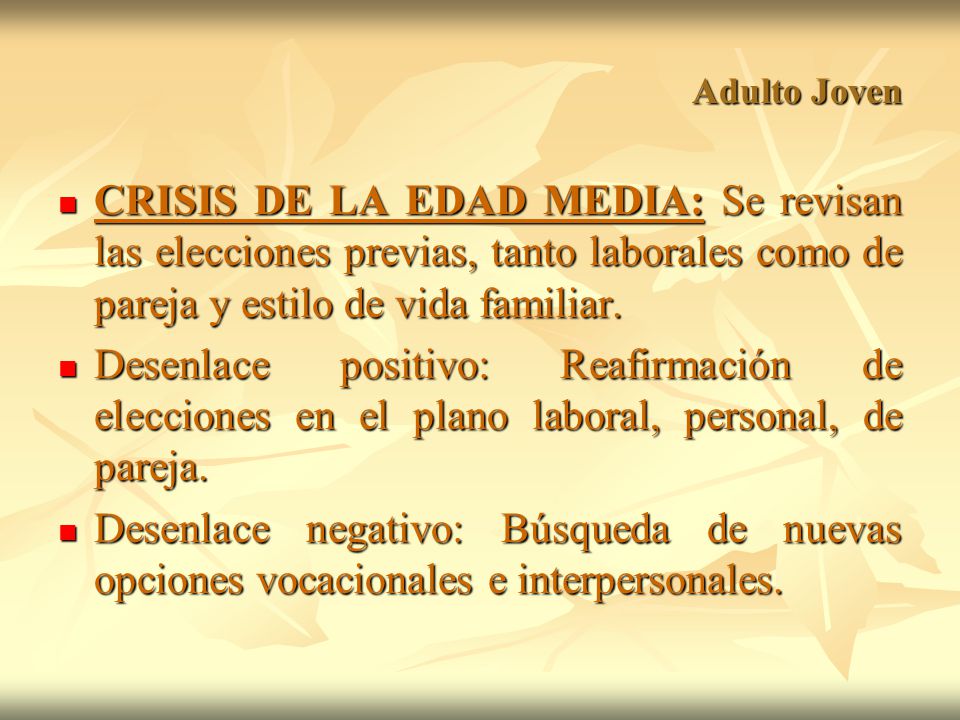 Adulto Joven CRISIS DE LA EDAD MEDIA: Se revisan las elecciones previas, tanto laborales como de pareja y estilo de vida familiar.