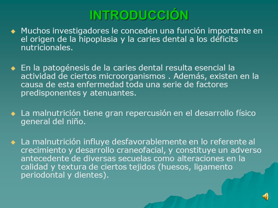 INTRODUCCIÓN Muchos investigadores le conceden una función importante en el origen de la hipoplasia y la caries dental a los déficits nutricionales.