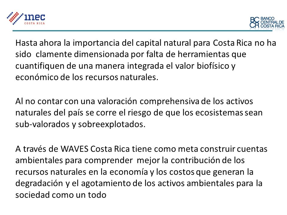 Hasta ahora la importancia del capital natural para Costa Rica no ha sido clamente dimensionada por falta de herramientas que cuantifiquen de una manera integrada el valor biofísico y económico de los recursos naturales.