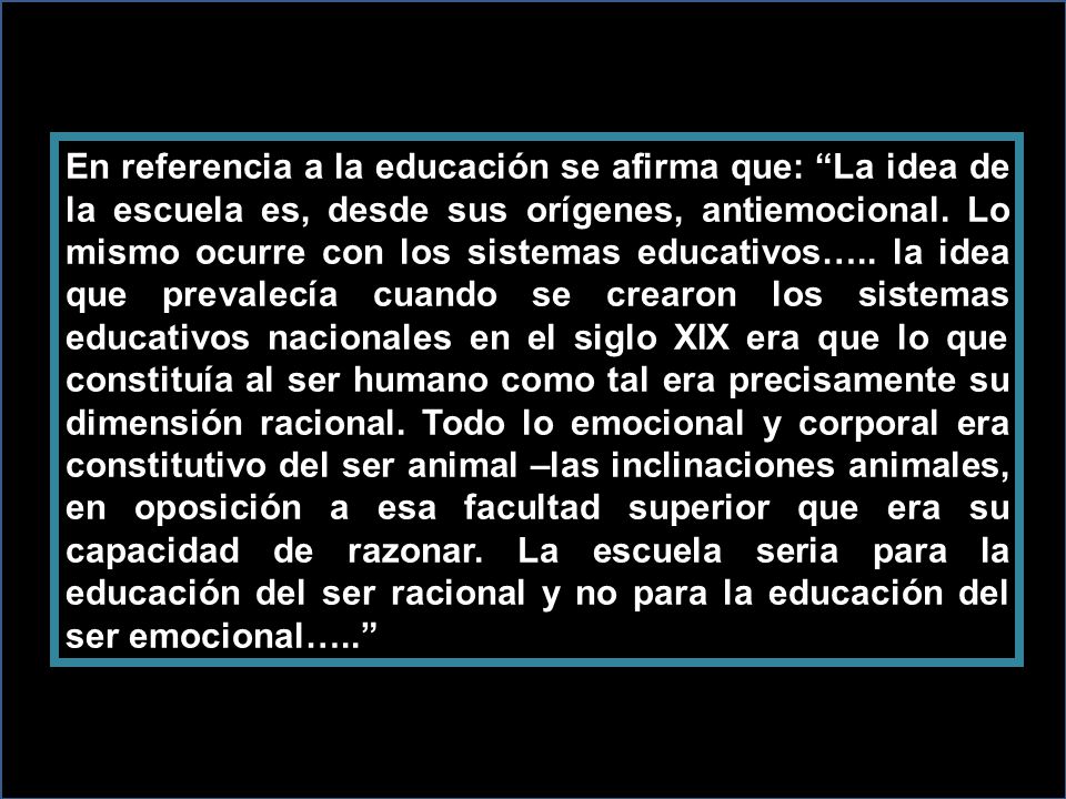 En referencia a la educación se afirma que: La idea de la escuela es, desde sus orígenes, antiemocional.