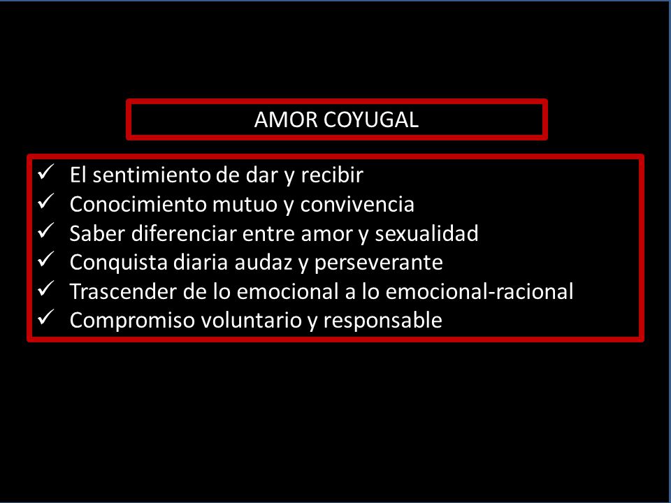 AMOR COYUGAL El sentimiento de dar y recibir. Conocimiento mutuo y convivencia. Saber diferenciar entre amor y sexualidad.