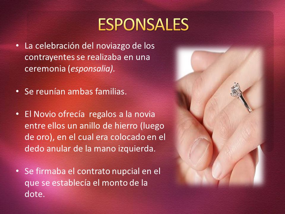 ESPONSALES La celebración del noviazgo de los contrayentes se realizaba en una ceremonia (esponsalia).