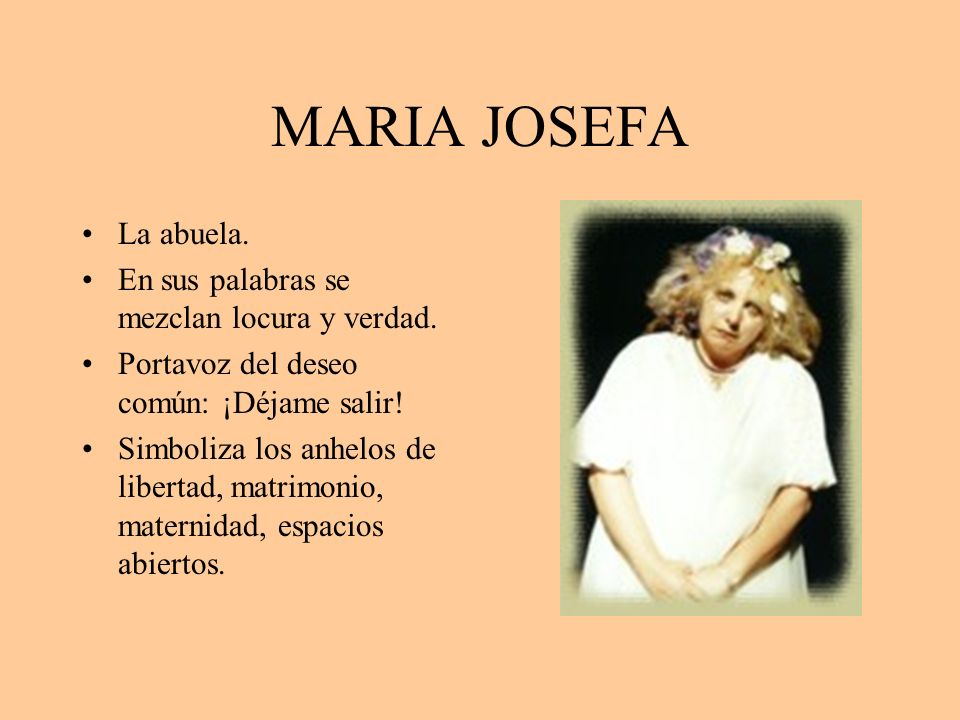 MARIA JOSEFA La abuela. En sus palabras se mezclan locura y verdad.