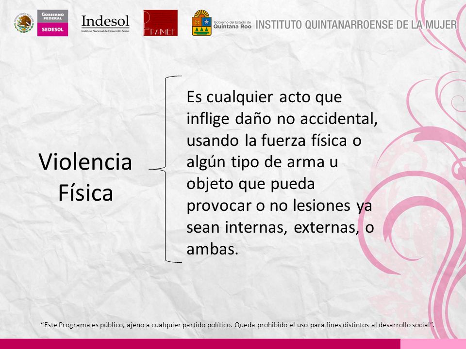 Es cualquier acto que inflige daño no accidental, usando la fuerza física o algún tipo de arma u objeto que pueda provocar o no lesiones ya sean internas, externas, o ambas.