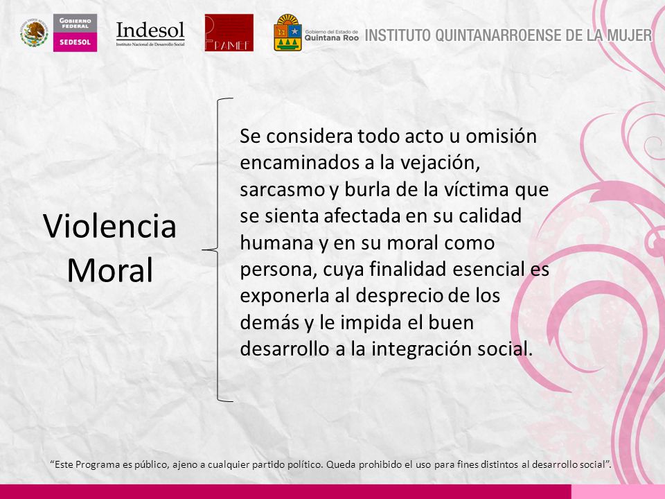 Se considera todo acto u omisión encaminados a la vejación, sarcasmo y burla de la víctima que se sienta afectada en su calidad humana y en su moral como persona, cuya finalidad esencial es exponerla al desprecio de los demás y le impida el buen desarrollo a la integración social.