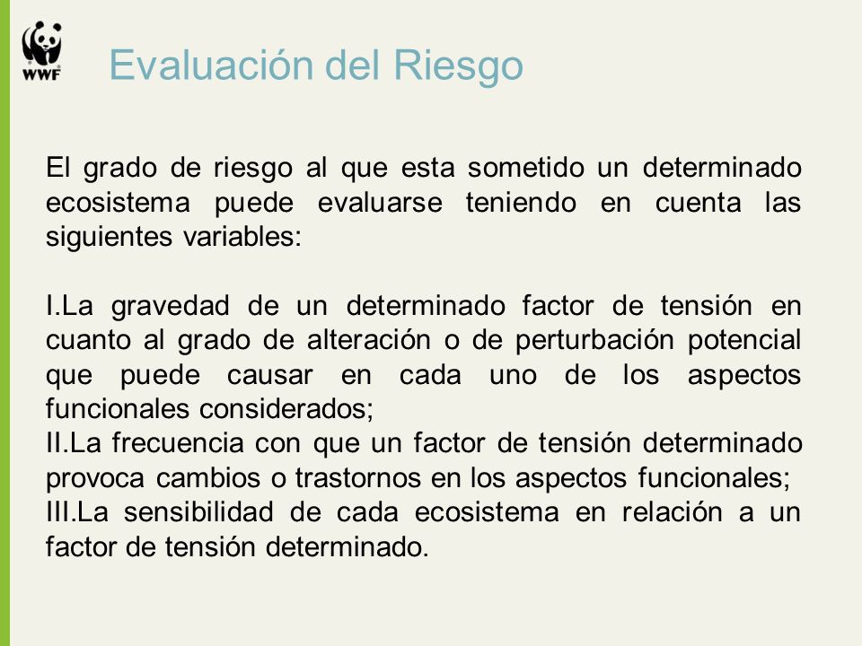 Evaluación del Riesgo El grado de riesgo al que esta sometido un determinado ecosistema puede evaluarse teniendo en cuenta las siguientes variables: