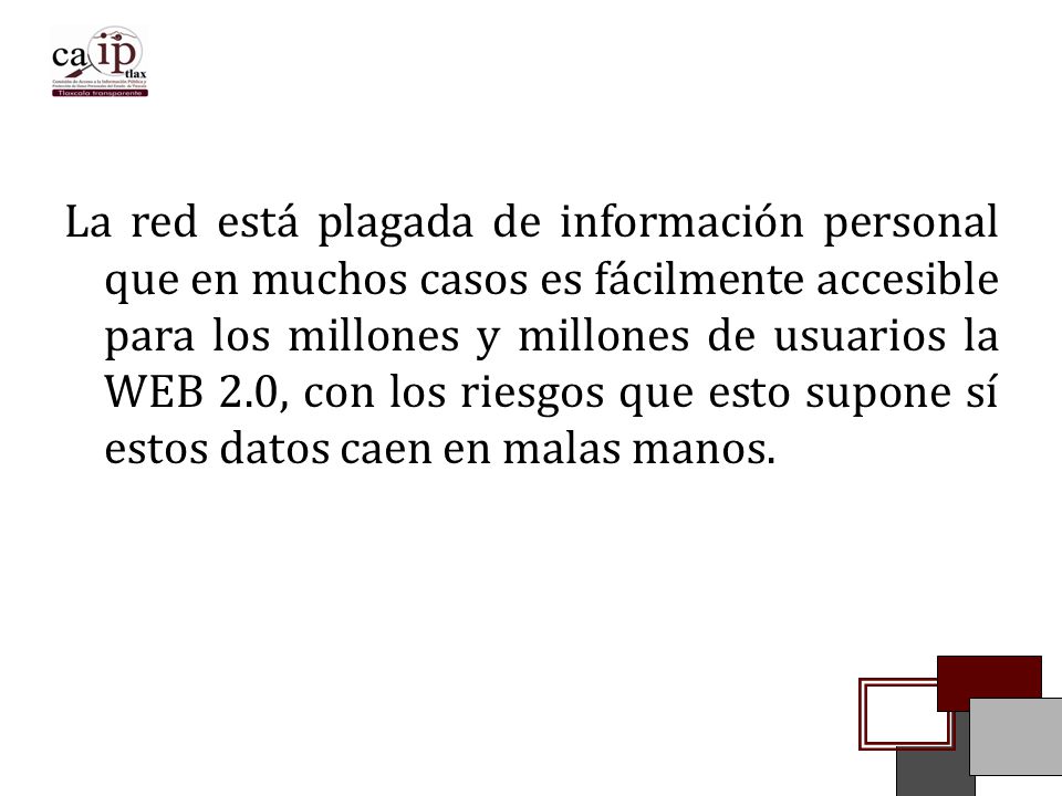 La red está plagada de información personal que en muchos casos es fácilmente accesible para los millones y millones de usuarios la WEB 2.0, con los riesgos que esto supone sí estos datos caen en malas manos.