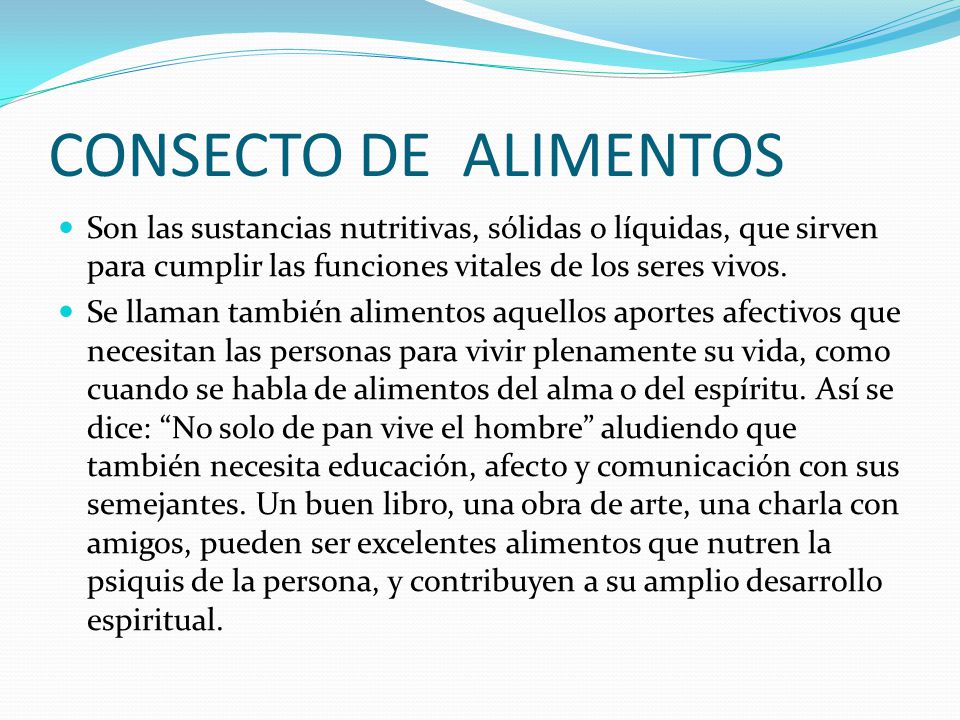 CONSECTO DE ALIMENTOS Son las sustancias nutritivas, sólidas o líquidas, que sirven para cumplir las funciones vitales de los seres vivos.