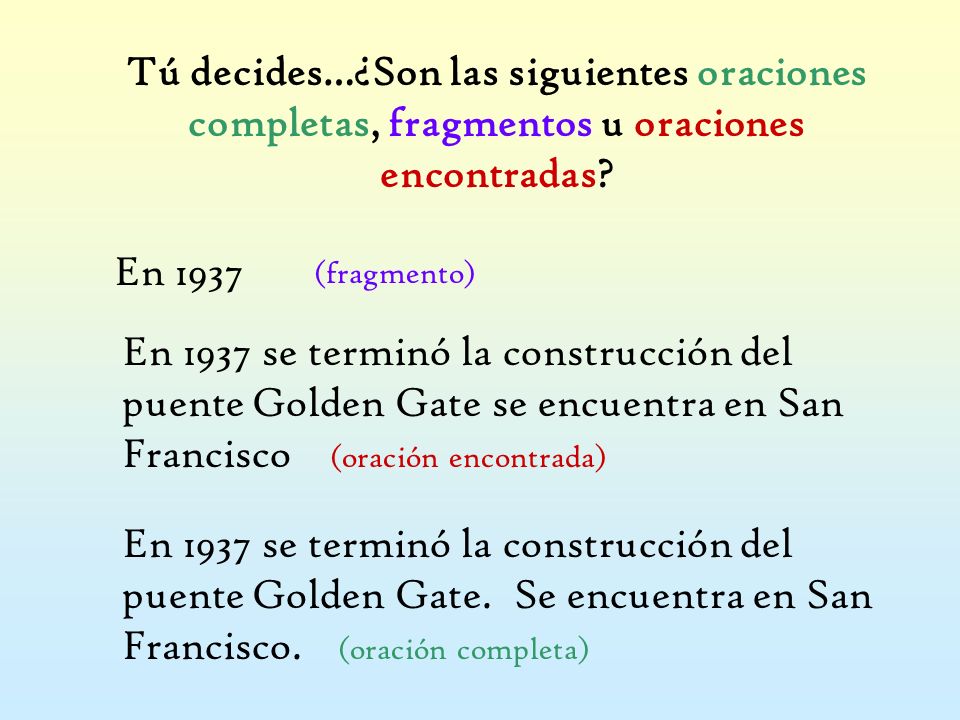 Tú decides…¿Son las siguientes oraciones completas, fragmentos u oraciones encontradas
