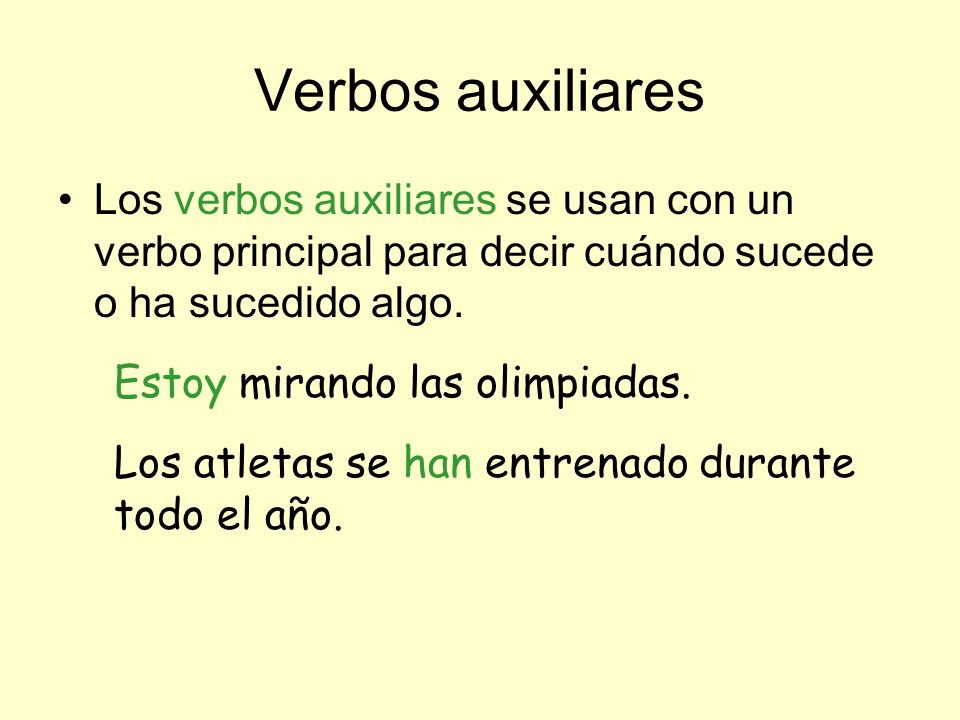 Verbos auxiliares Los verbos auxiliares se usan con un verbo principal para decir cuándo sucede o ha sucedido algo.