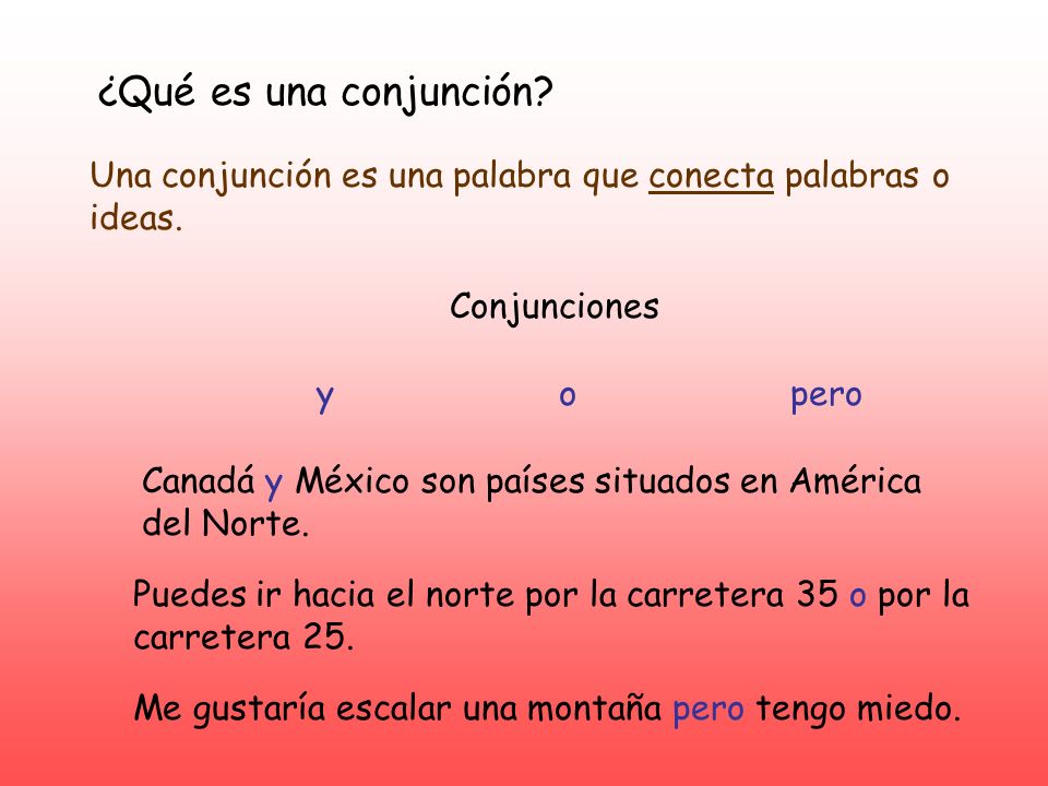 ¿Qué es una conjunción Una conjunción es una palabra que conecta palabras o ideas. Conjunciones. y.
