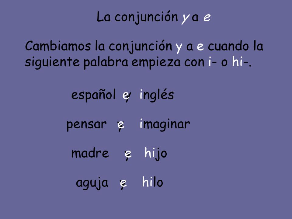 La conjunción y a e Cambiamos la conjunción y a e cuando la siguiente palabra empieza con i- o hi-.