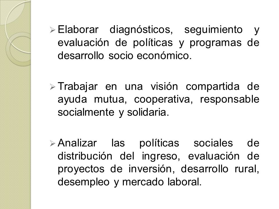 Elaborar diagnósticos, seguimiento y evaluación de políticas y programas de desarrollo socio económico.