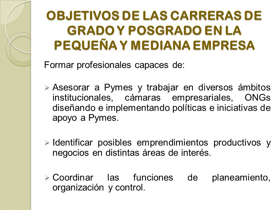 OBJETIVOS DE LAS CARRERAS DE GRADO Y POSGRADO EN LA PEQUEÑA Y MEDIANA EMPRESA