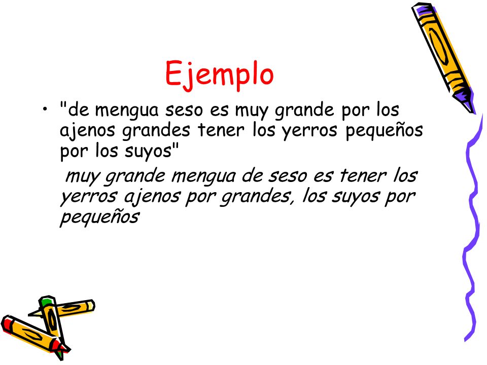 Ejemplo de mengua seso es muy grande por los ajenos grandes tener los yerros pequeños por los suyos