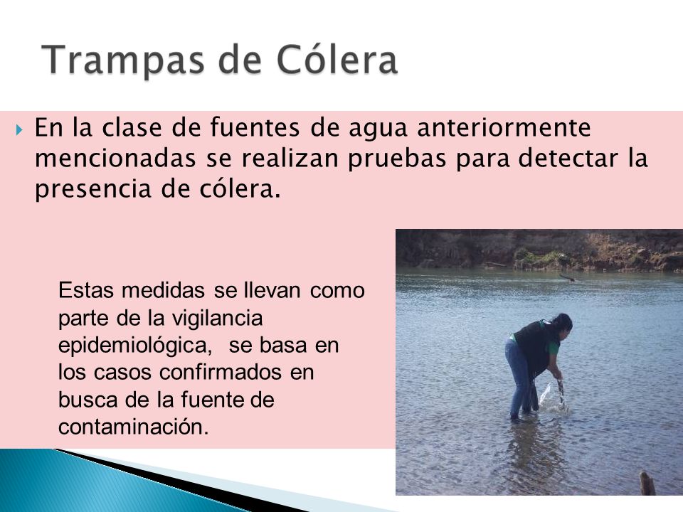 En la clase de fuentes de agua anteriormente mencionadas se realizan pruebas para detectar la presencia de cólera.
