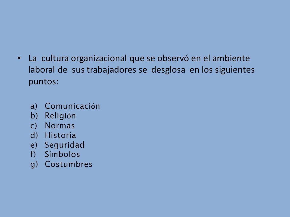 La cultura organizacional que se observó en el ambiente laboral de sus trabajadores se desglosa en los siguientes puntos: