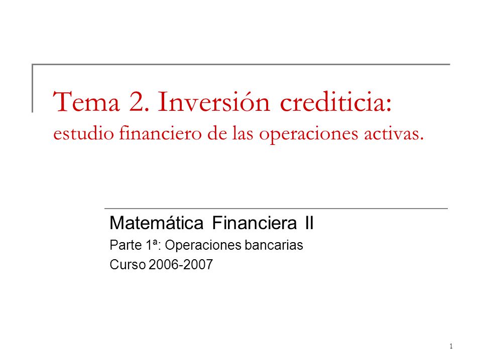 Tema 2. Inversión crediticia: estudio financiero de las operaciones activas.