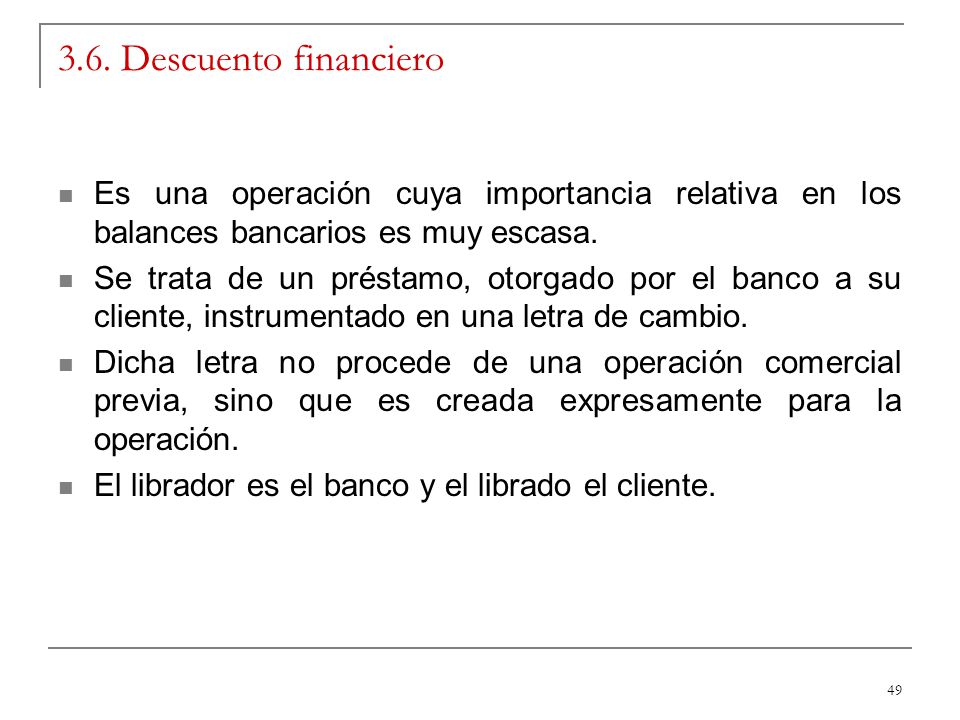 3.6. Descuento financiero Es una operación cuya importancia relativa en los balances bancarios es muy escasa.