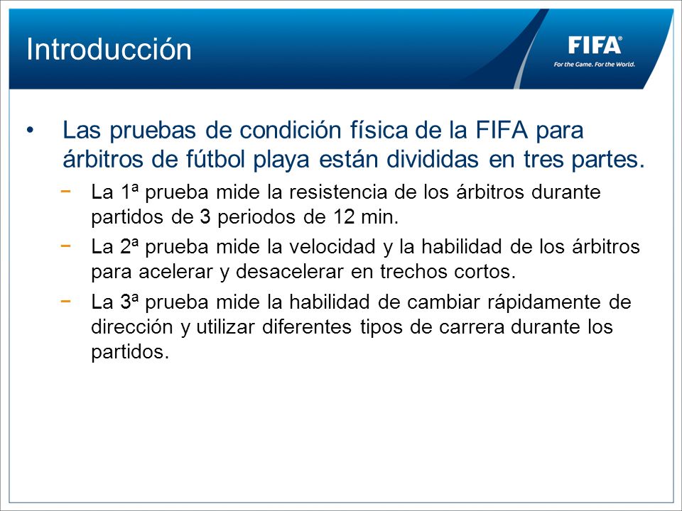 Introducción Las pruebas de condición física de la FIFA para árbitros de fútbol playa están divididas en tres partes.