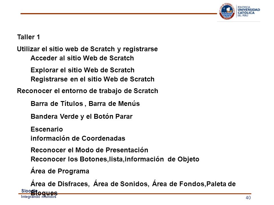 Taller 1 Utilizar el sitio web de Scratch y registrarse. Acceder al sitio Web de Scratch. Explorar el sitio Web de Scratch.