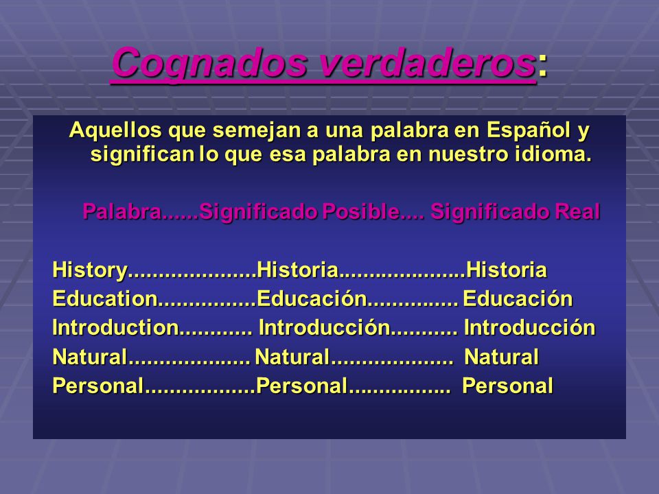 Cognados verdaderos: Aquellos que semejan a una palabra en Español y significan lo que esa palabra en nuestro idioma.