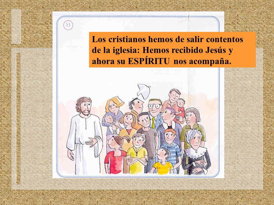 Los cristianos hemos de salir contentos de la iglesia: Hemos recibido Jesús y ahora su ESPÍRITU nos acompaña.