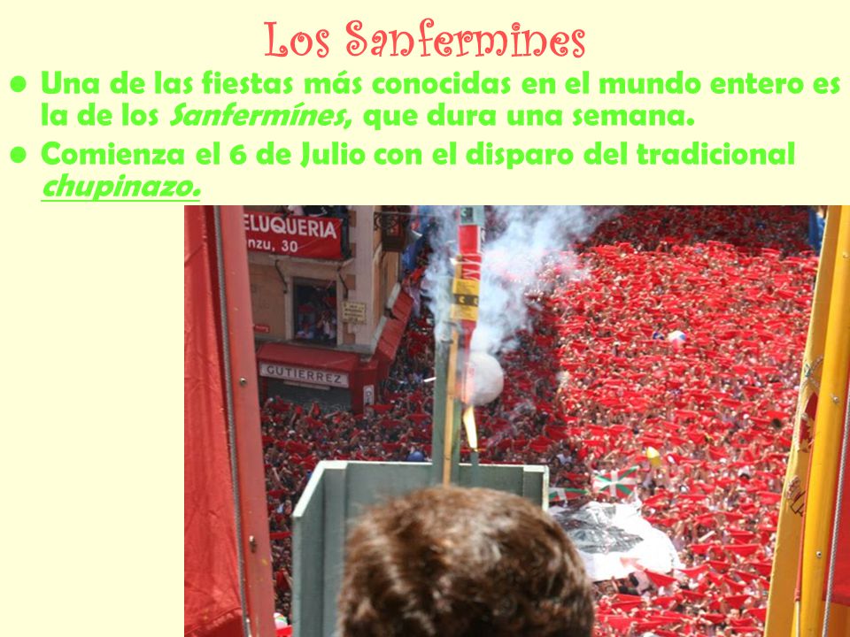 Los Sanfermines Una de las fiestas más conocidas en el mundo entero es la de los Sanfermínes, que dura una semana.