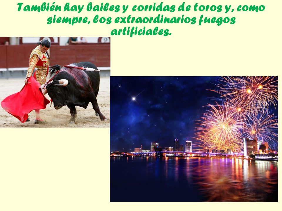 También hay bailes y corridas de toros y, como siempre, los extraordinarios fuegos artificiales.