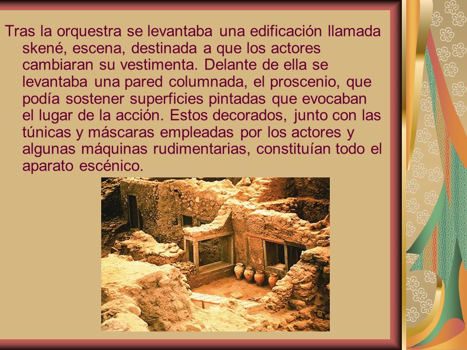 Tras la orquestra se levantaba una edificación llamada skené, escena, destinada a que los actores cambiaran su vestimenta.