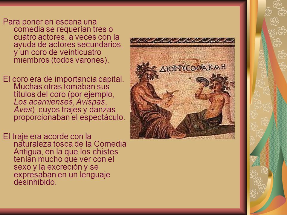 Para poner en escena una comedia se requerían tres o cuatro actores, a veces con la ayuda de actores secundarios, y un coro de veinticuatro miembros (todos varones).