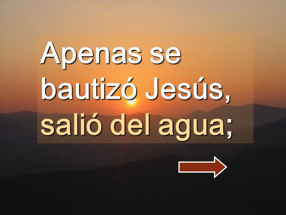 Apenas se bautizó Jesús, salió del agua;