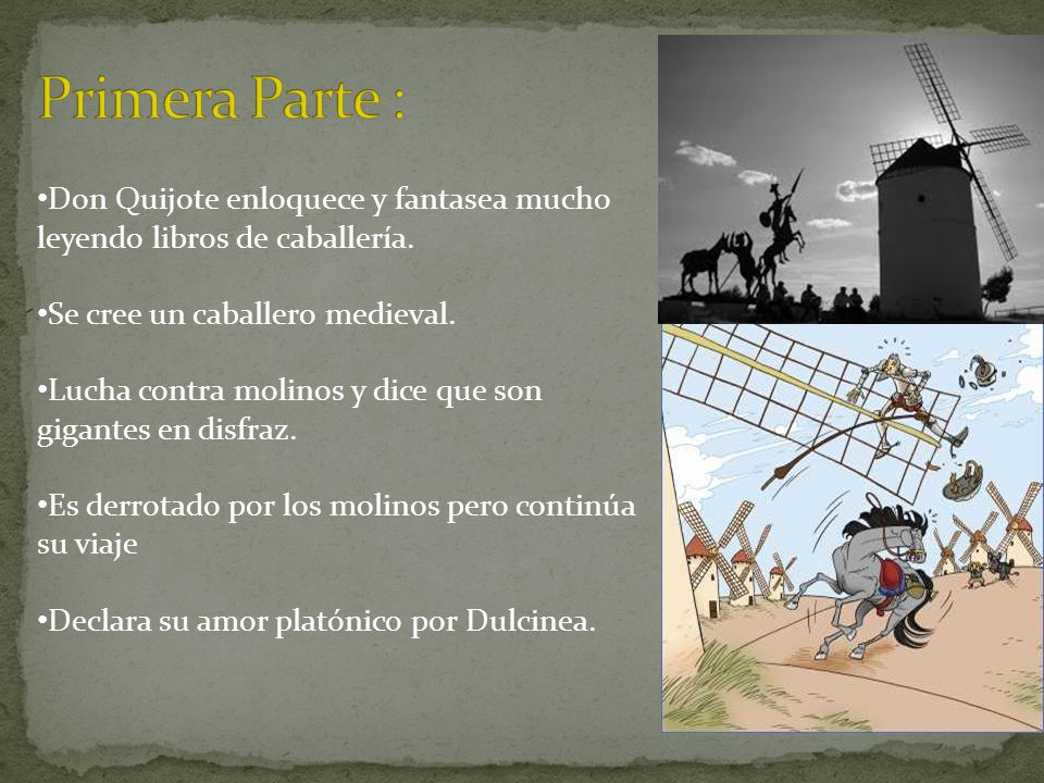 Primera Parte : Don Quijote enloquece y fantasea mucho leyendo libros de caballería. Se cree un caballero medieval.