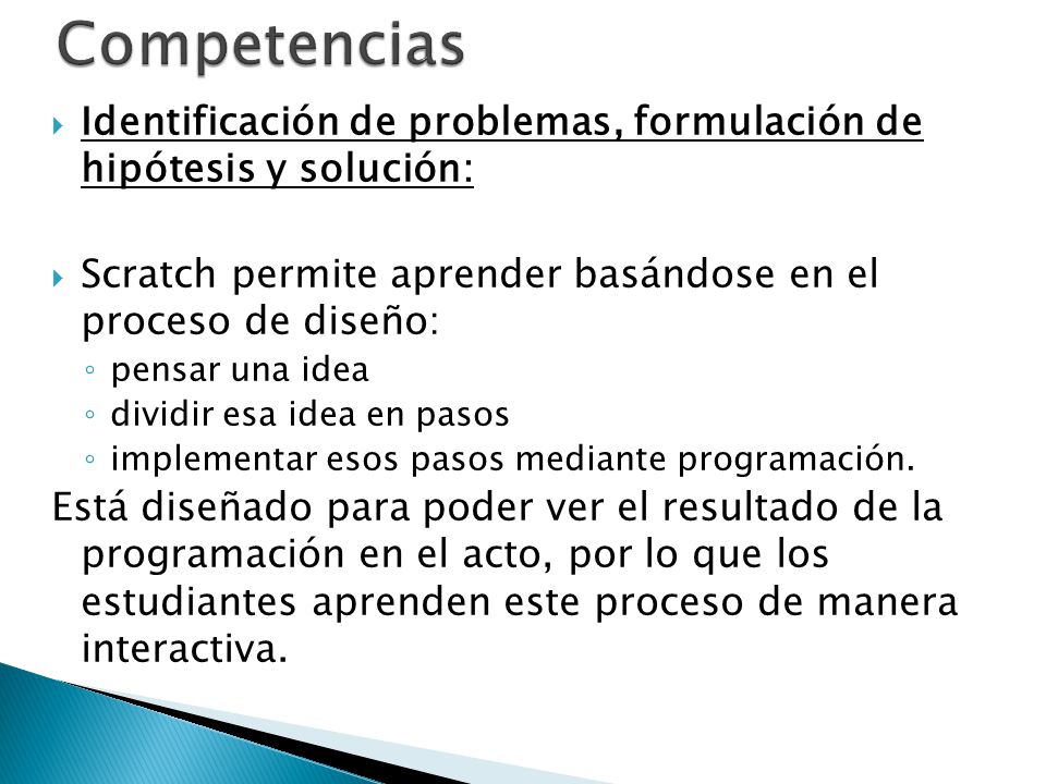 Competencias Identificación de problemas, formulación de hipótesis y solución: Scratch permite aprender basándose en el proceso de diseño: