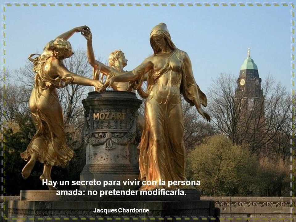 Hay un secreto para vivir con la persona amada: no pretender modificarla.