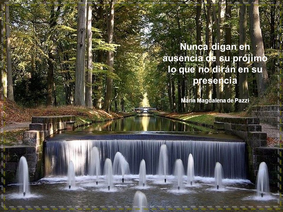 Nunca digan en ausencia de su prójimo lo que no dirán en su presencia