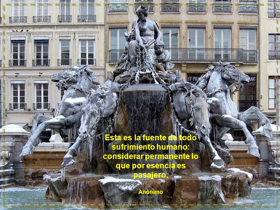 Esta es la fuente de todo sufrimiento humano: considerar permanente lo que por esencia es pasajero.